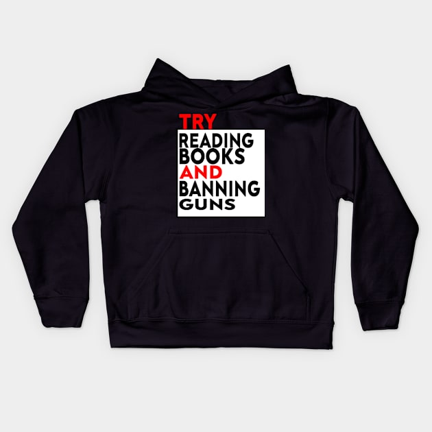 Try Reading Books and Banning Guns | book lover|  knowledge is power Kids Hoodie by stylechoc